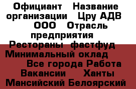 Официант › Название организации ­ Цру АДВ777, ООО › Отрасль предприятия ­ Рестораны, фастфуд › Минимальный оклад ­ 30 000 - Все города Работа » Вакансии   . Ханты-Мансийский,Белоярский г.